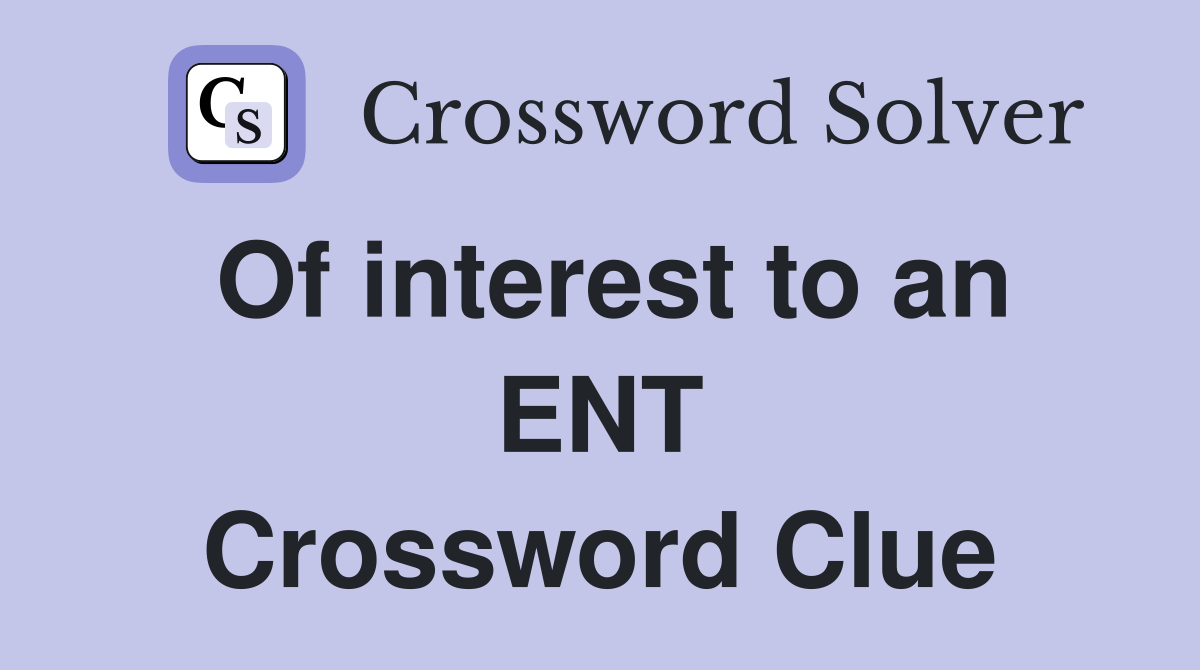 Of interest to an ENT Crossword Clue