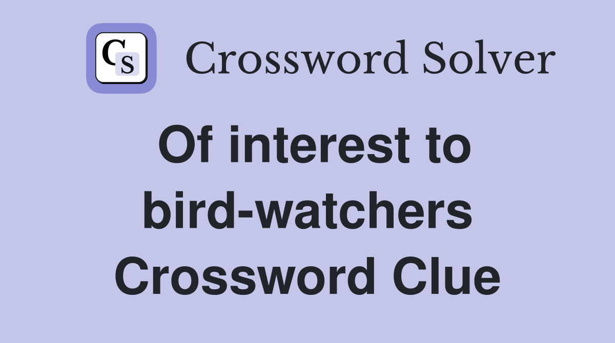 Of interest to bird-watchers Crossword Clue