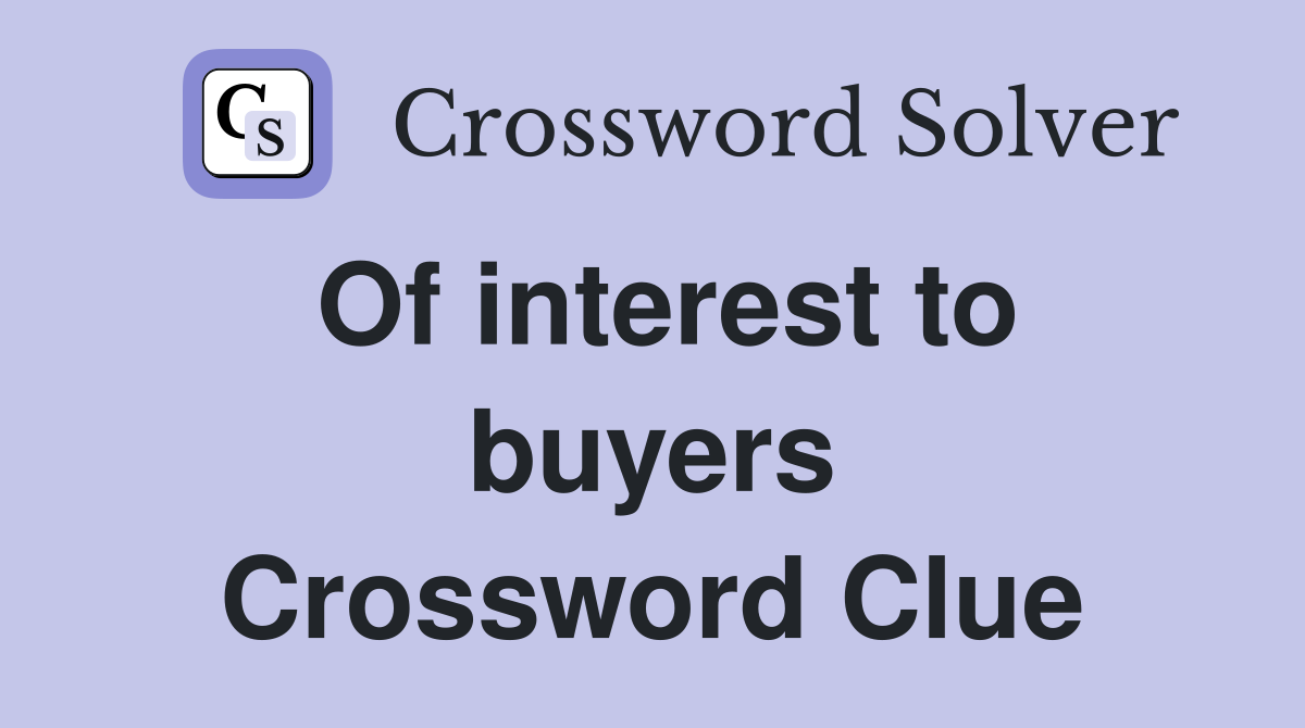 Of interest to buyers Crossword Clue