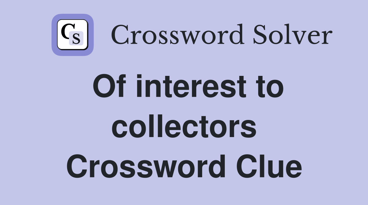 Of interest to collectors Crossword Clue