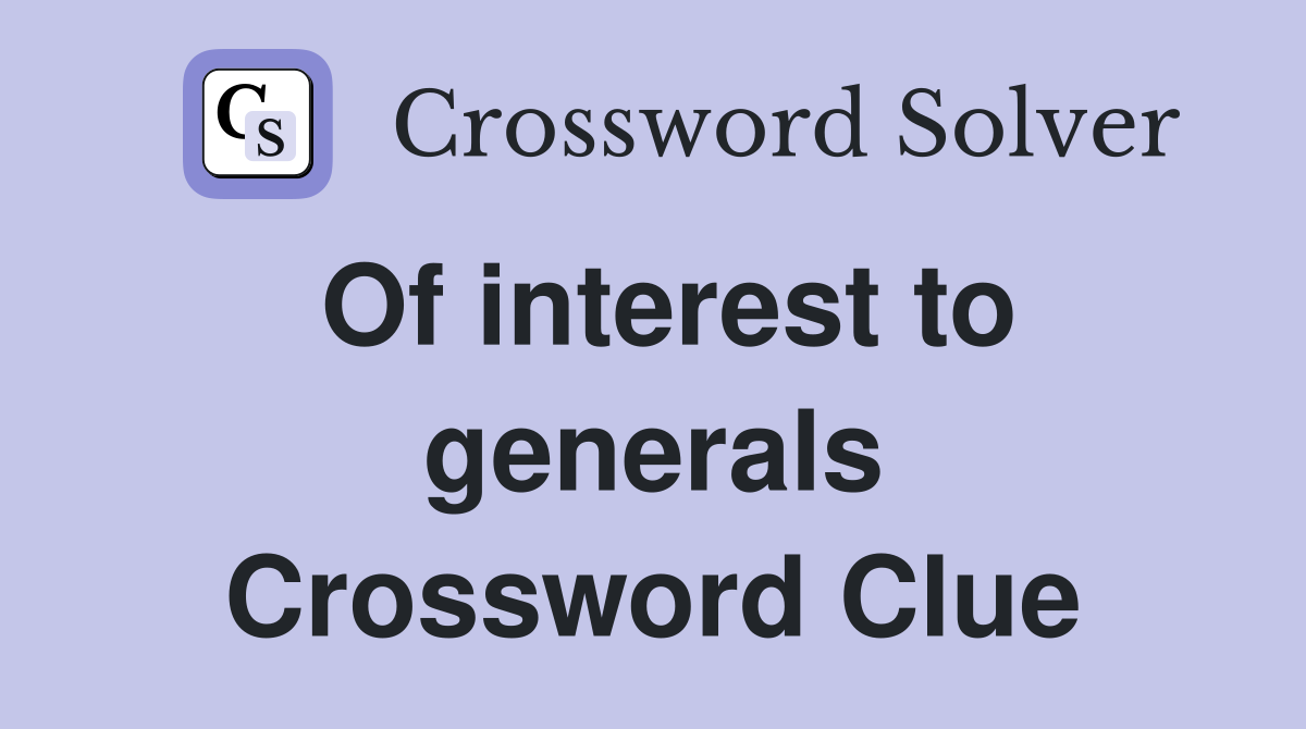 Of interest to generals Crossword Clue
