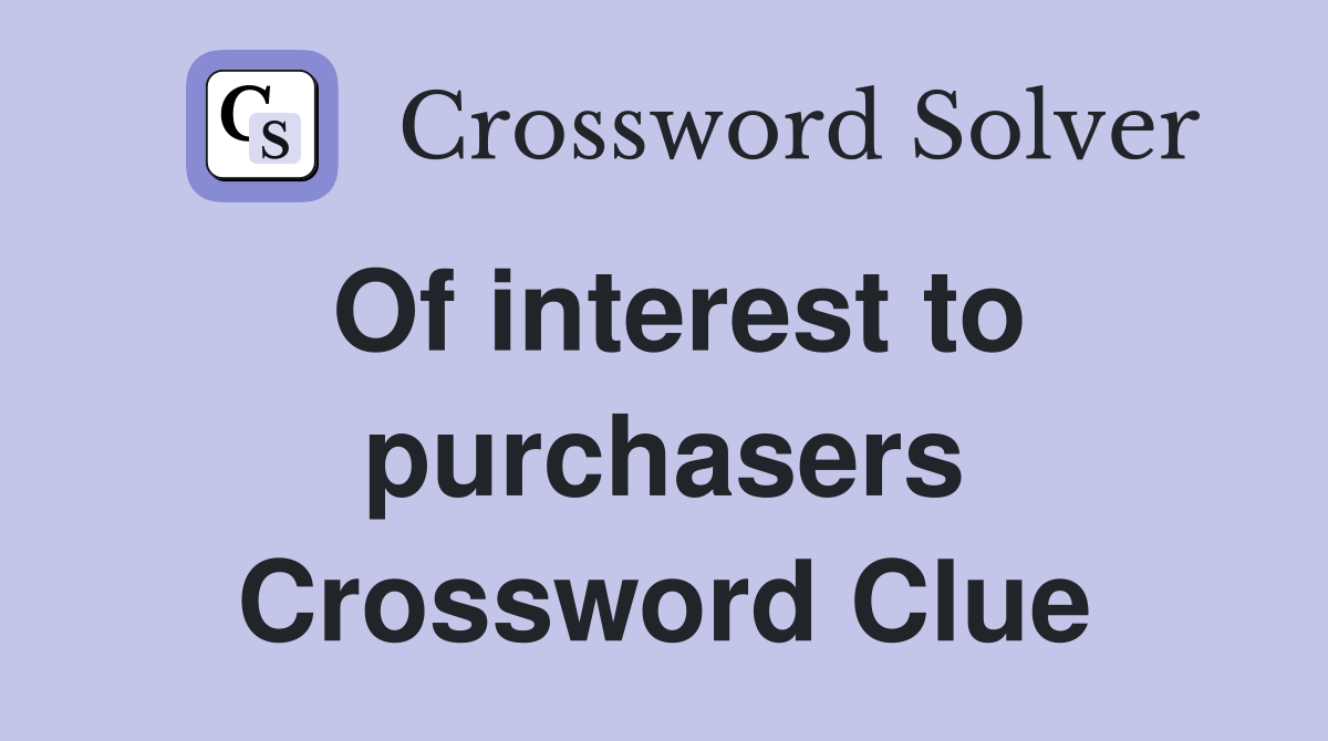 Of interest to purchasers Crossword Clue