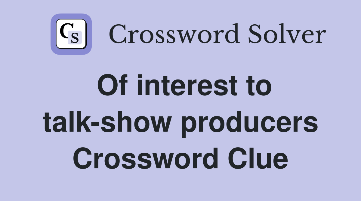 Of interest to talk-show producers Crossword Clue