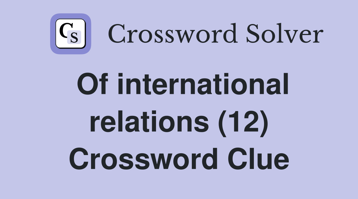 Of international relations (12) Crossword Clue