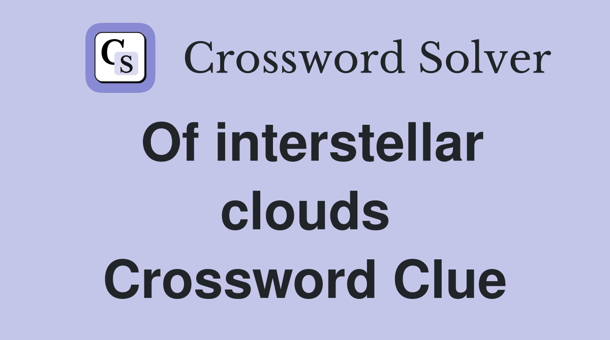 Of interstellar clouds Crossword Clue