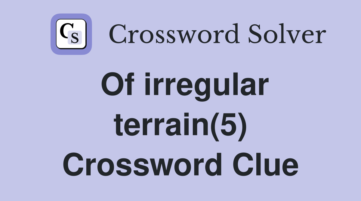 Of irregular terrain(5) Crossword Clue