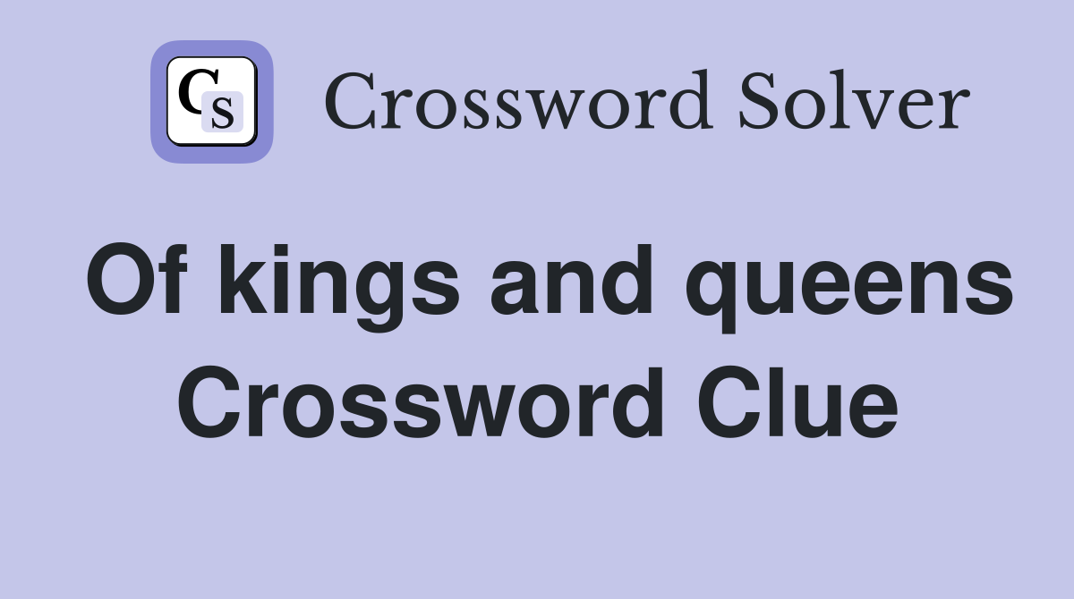 Of kings and queens Crossword Clue