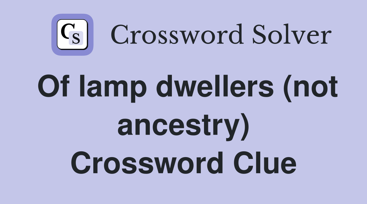 Of lamp dwellers (not ancestry) Crossword Clue