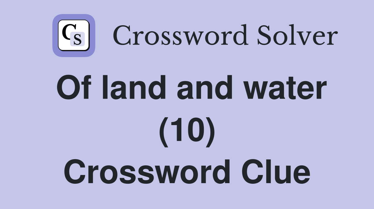 Of land and water (10) Crossword Clue