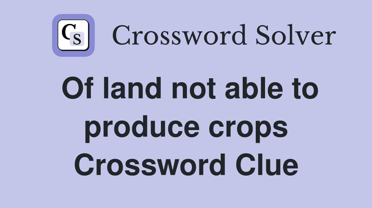 Of land not able to produce crops Crossword Clue