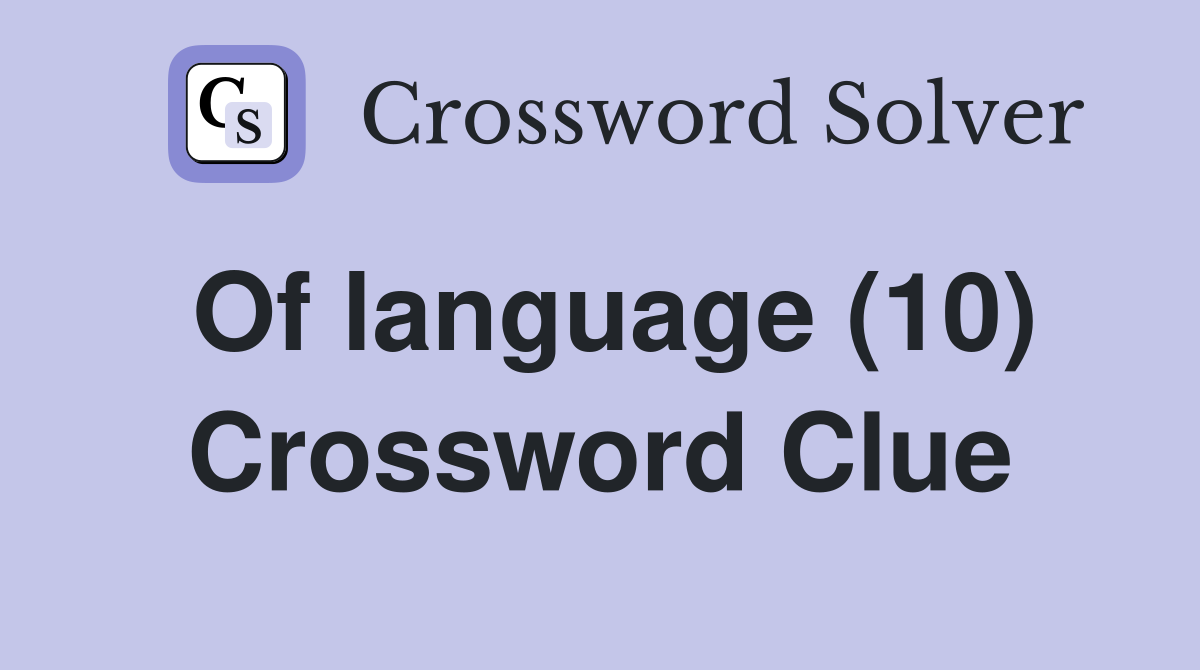 Of language (10) Crossword Clue