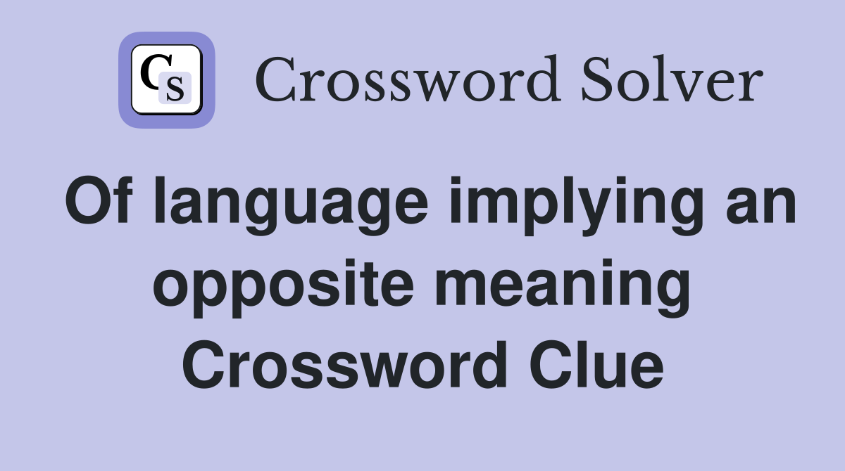 Of language implying an opposite meaning Crossword Clue