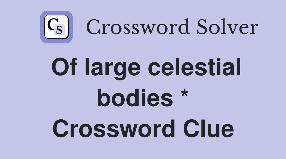 Of large celestial bodies * Crossword Clue