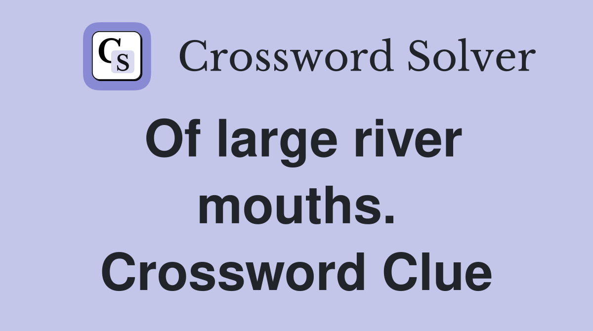 Of large river mouths. Crossword Clue