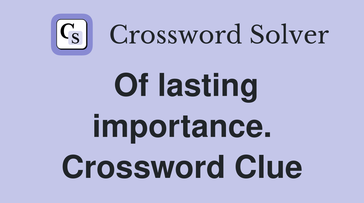 Of lasting importance. Crossword Clue