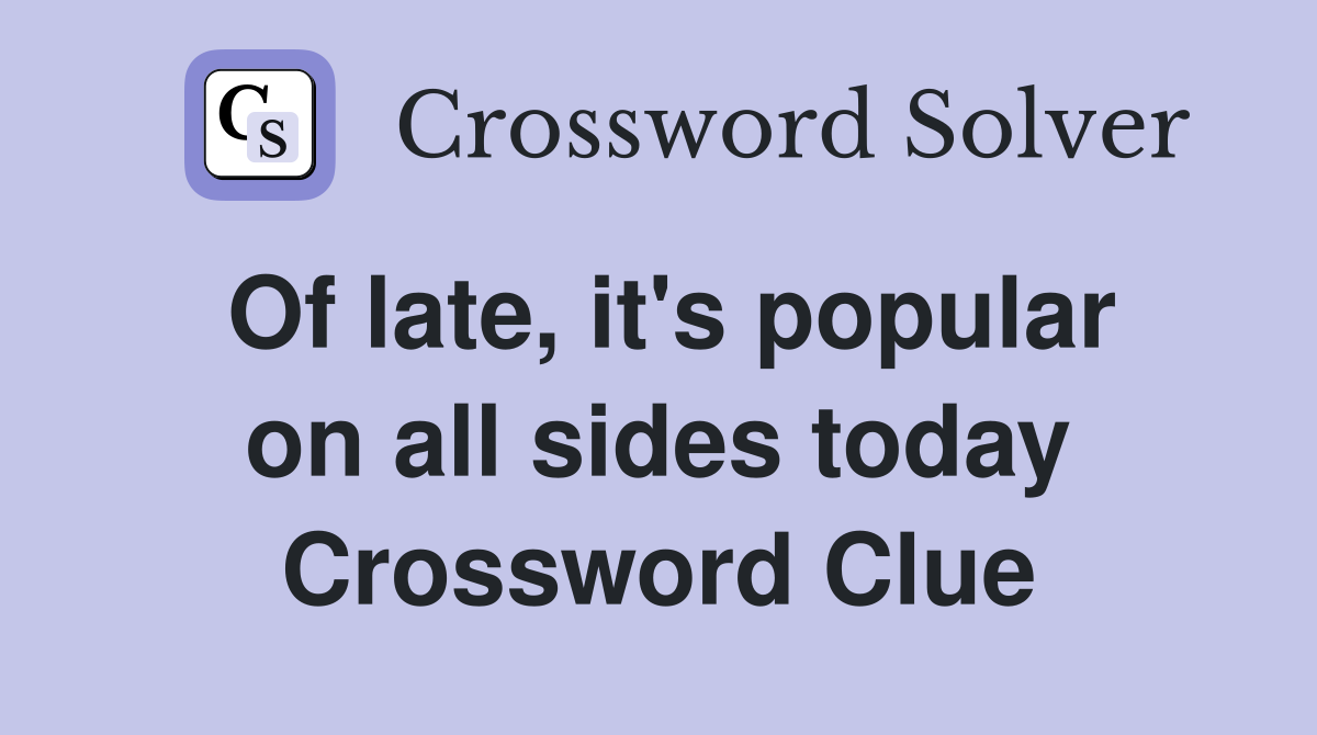 Of late, it's popular on all sides today Crossword Clue
