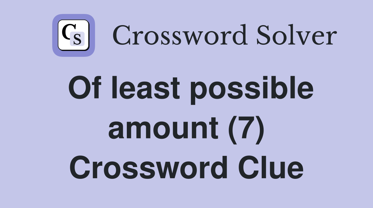 Of least possible amount (7) Crossword Clue