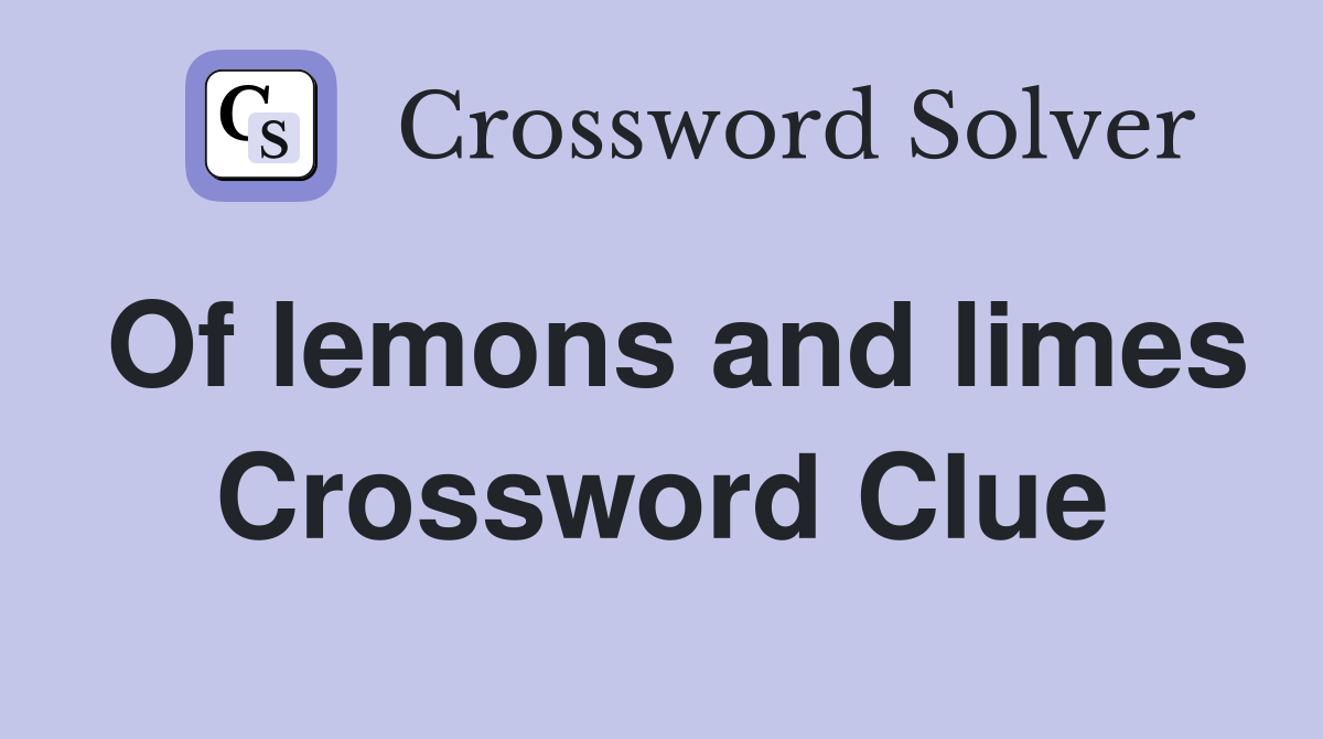 Of lemons and limes Crossword Clue