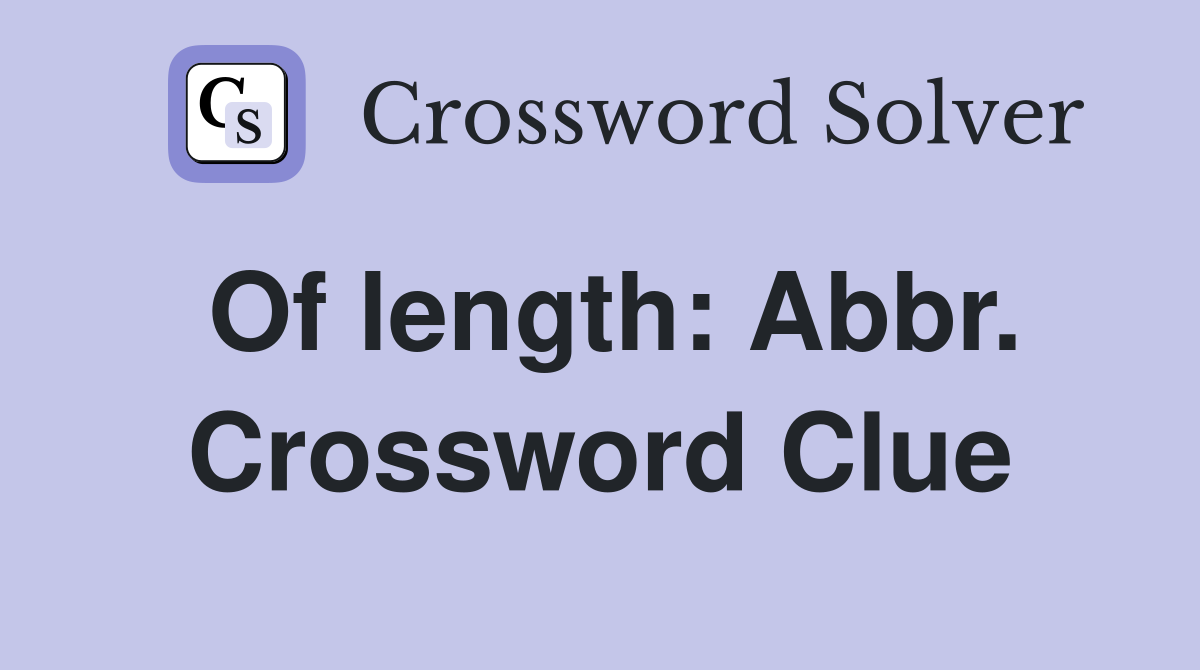 Of length: Abbr. Crossword Clue