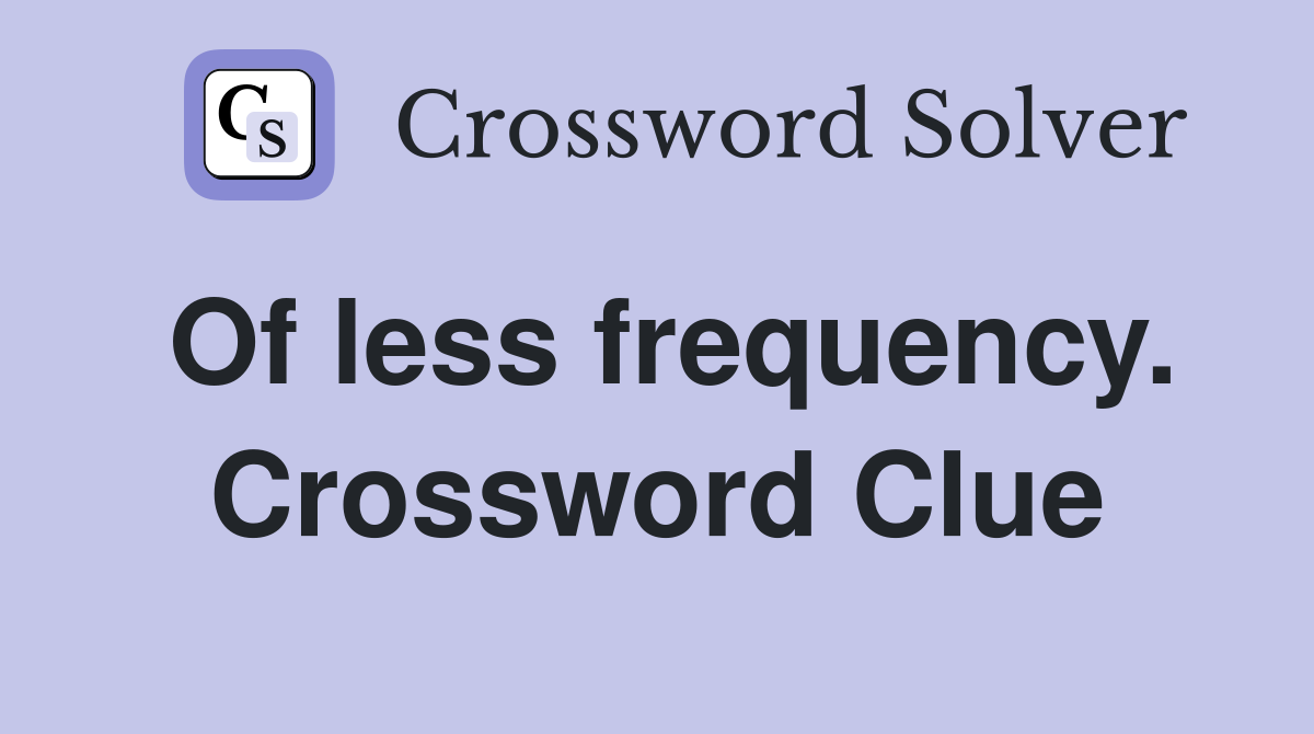 Of less frequency. Crossword Clue