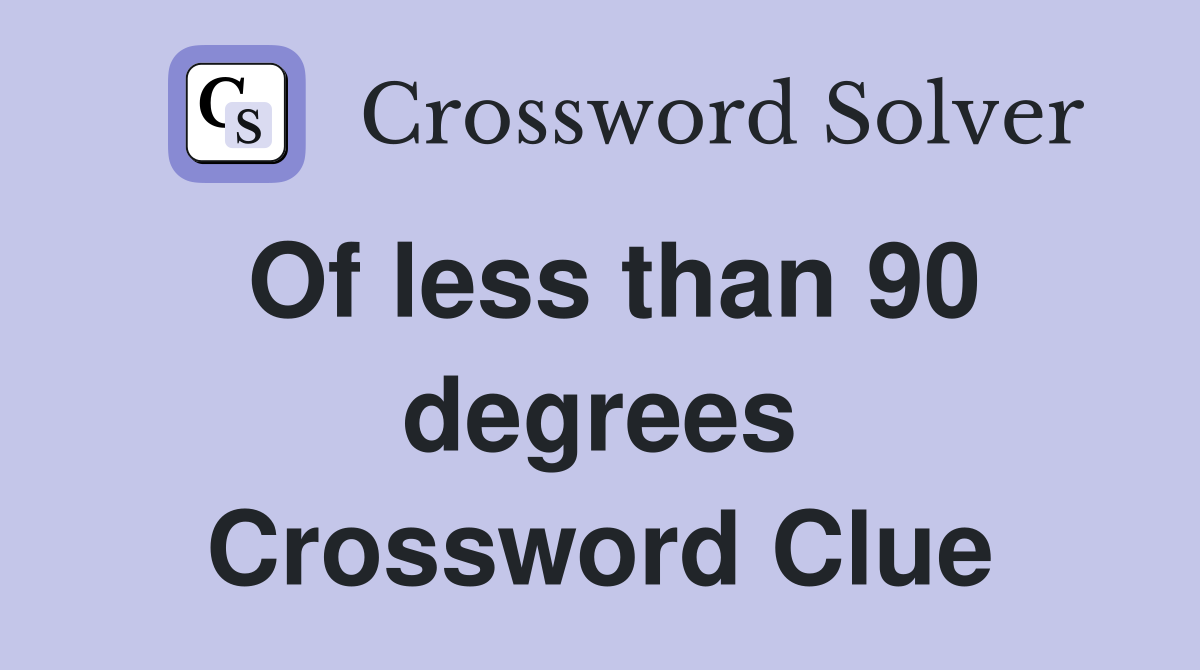 Of less than 90 degrees Crossword Clue