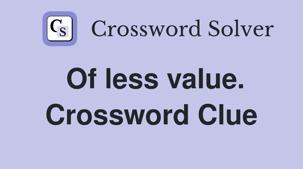 Of less value. Crossword Clue