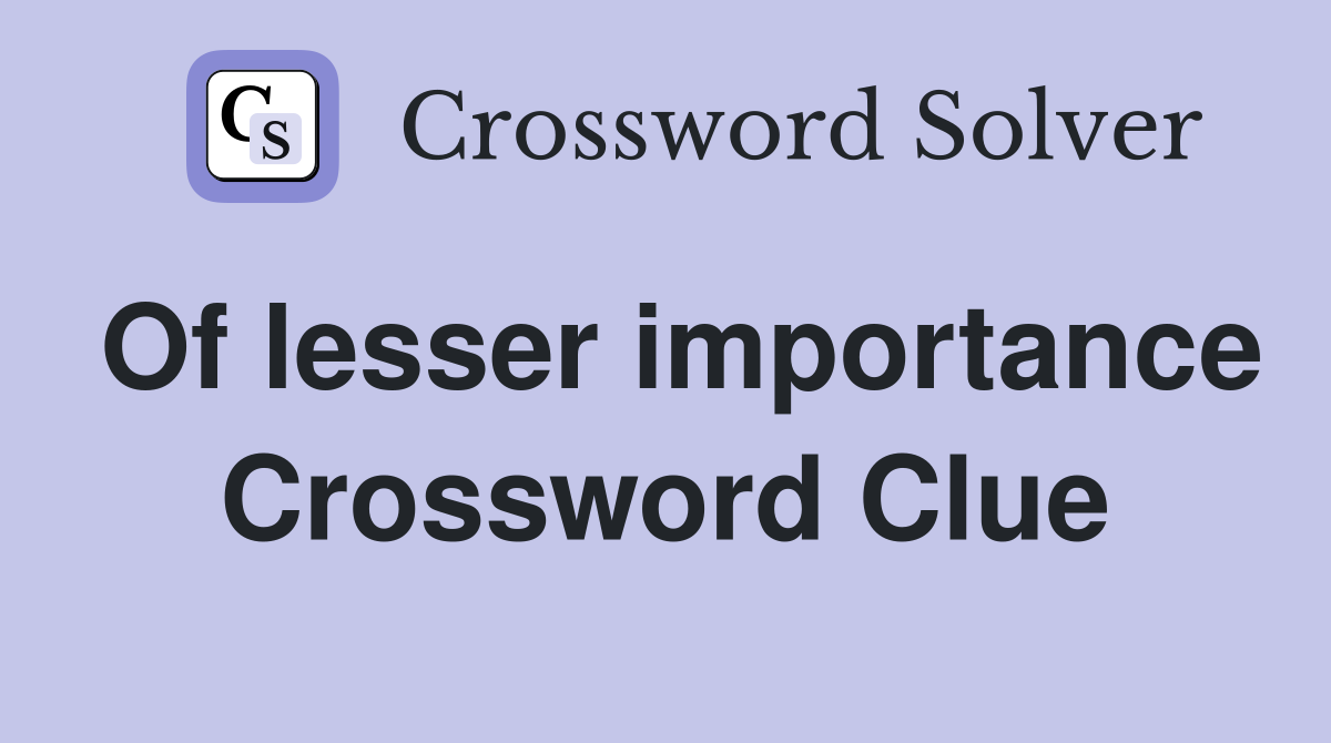 Of lesser importance Crossword Clue