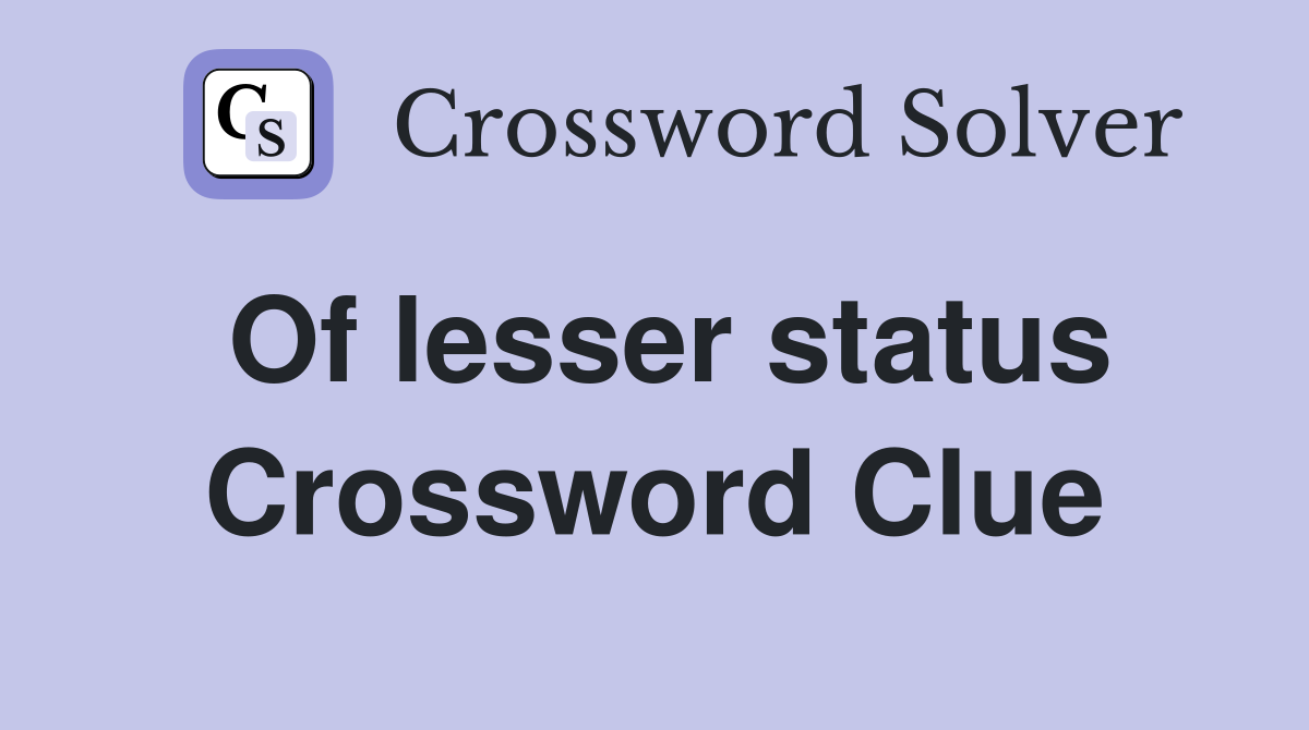 Of lesser status Crossword Clue