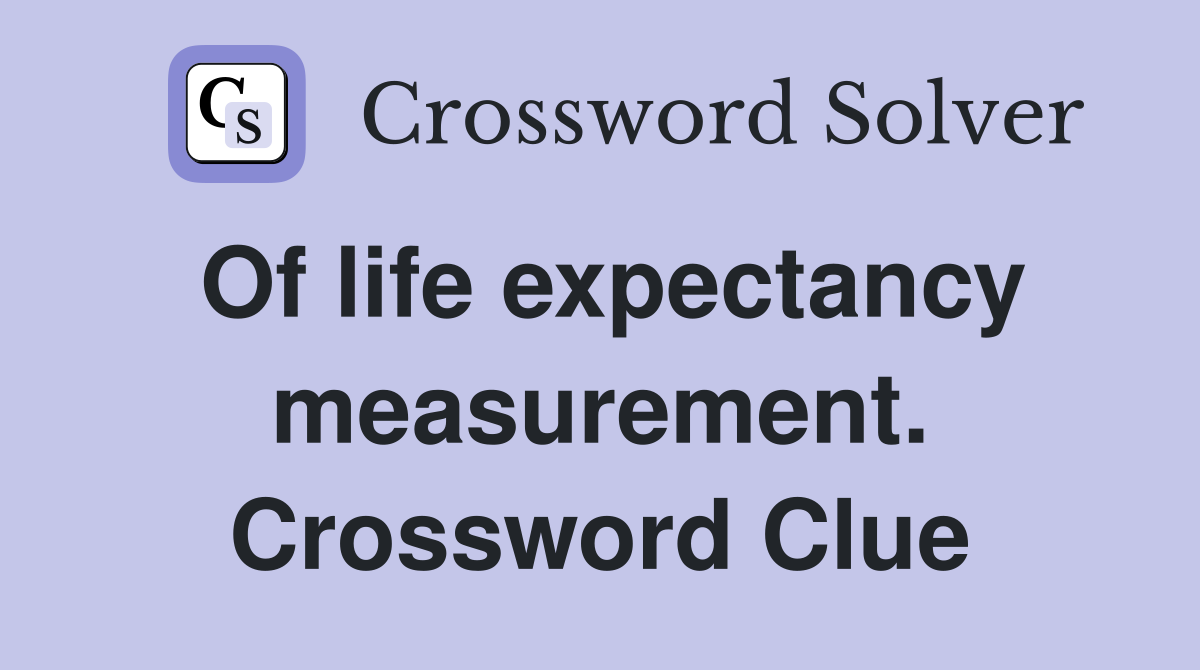 Of life expectancy measurement. Crossword Clue