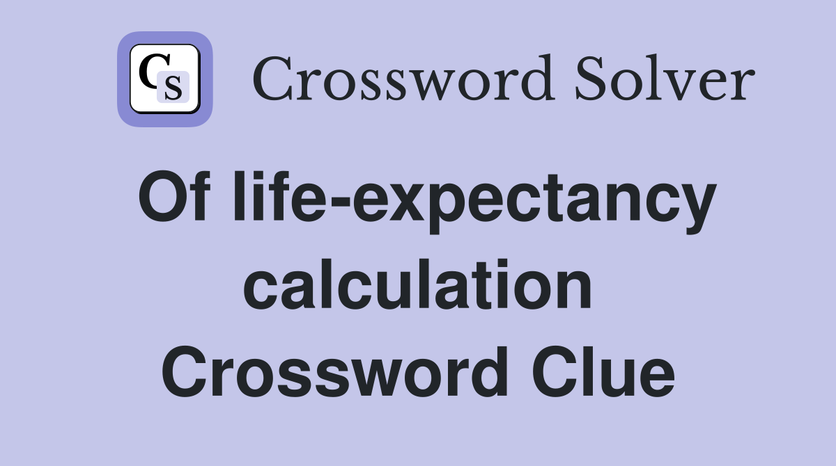 Of life-expectancy calculation Crossword Clue