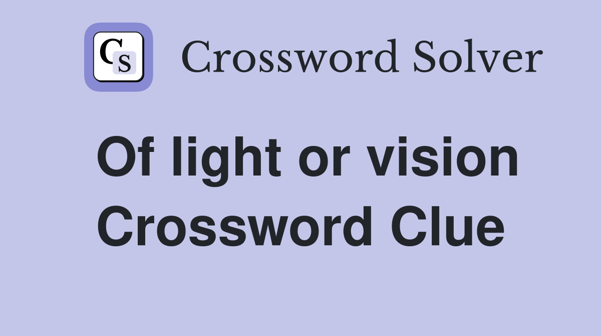 Of light or vision Crossword Clue