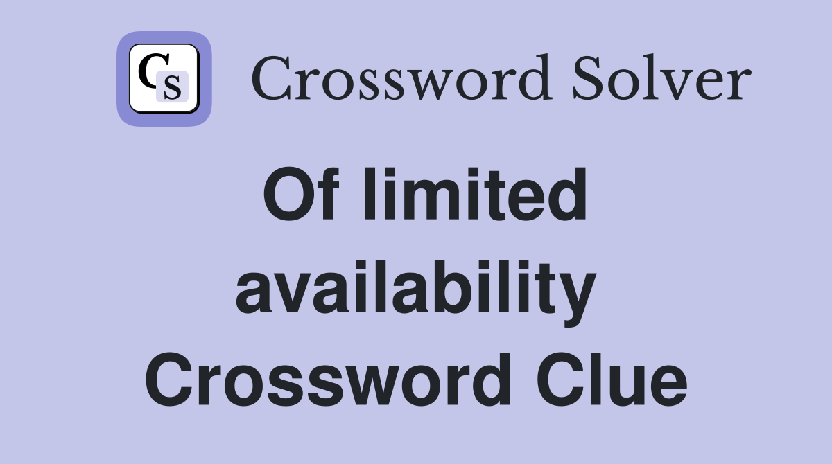 Of limited availability Crossword Clue