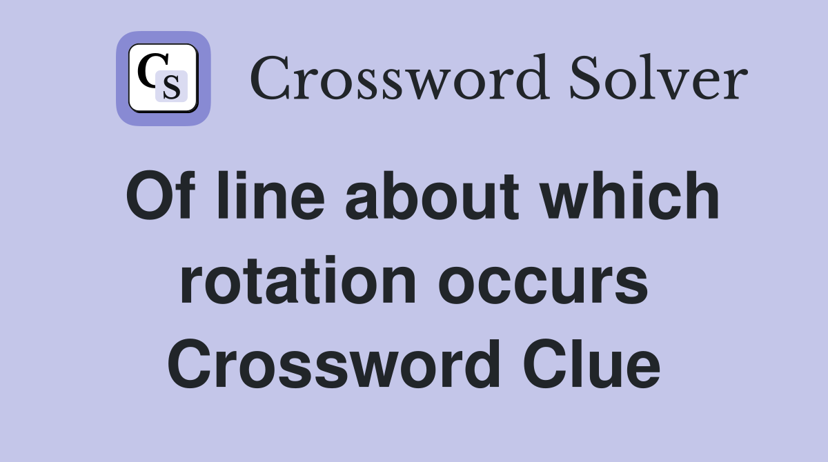 Of line about which rotation occurs Crossword Clue