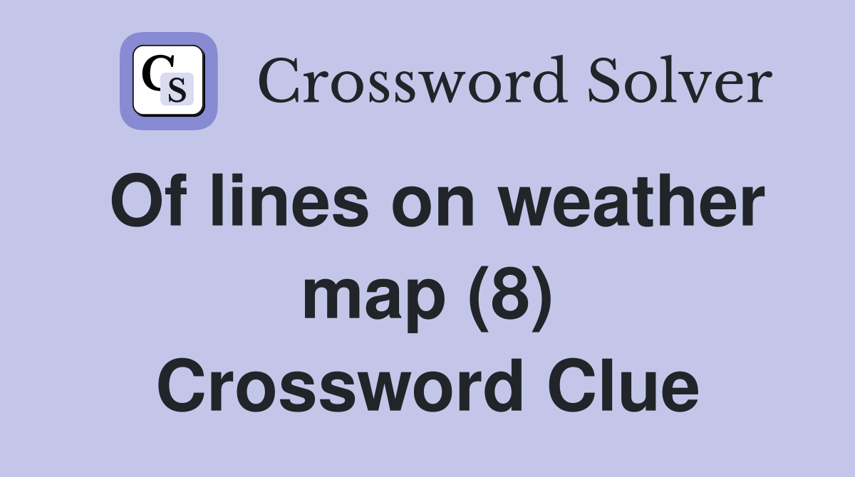 Of lines on weather map (8) Crossword Clue