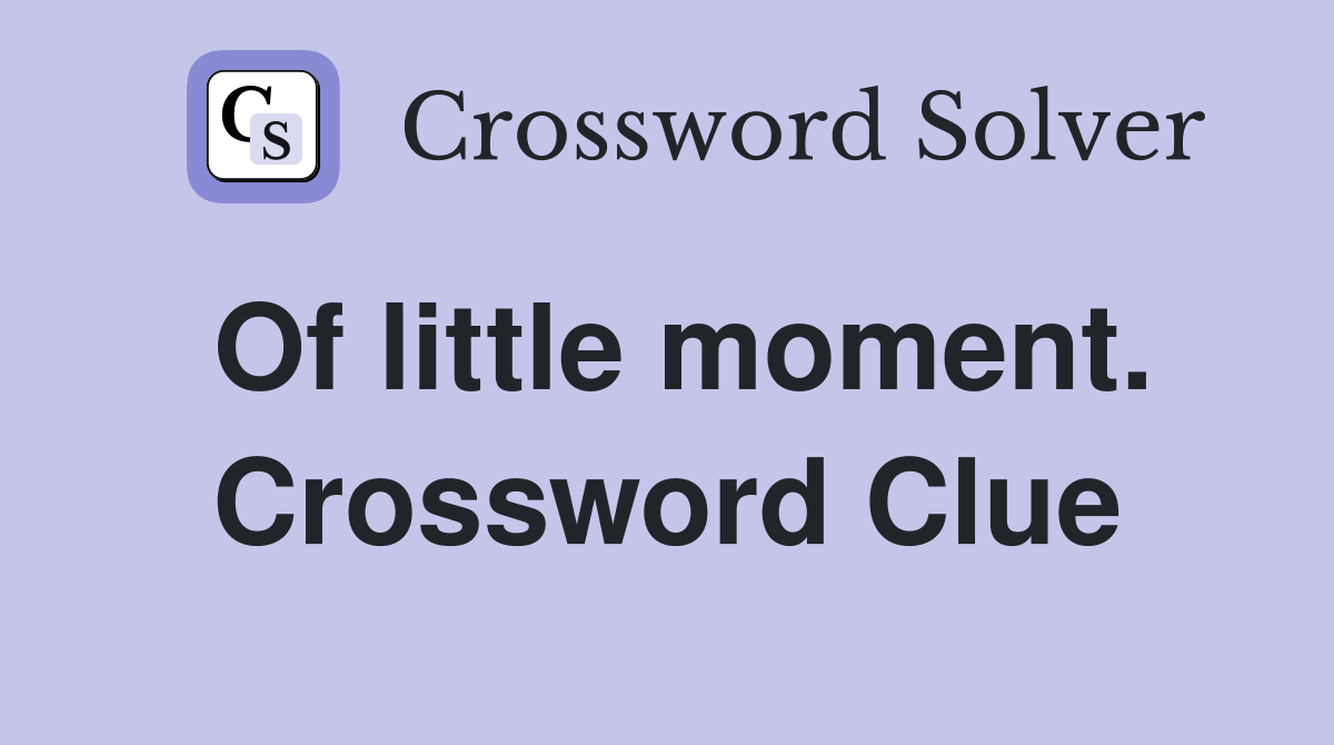 Of little moment. Crossword Clue