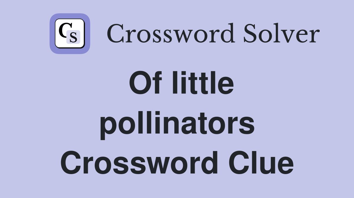 Of little pollinators Crossword Clue