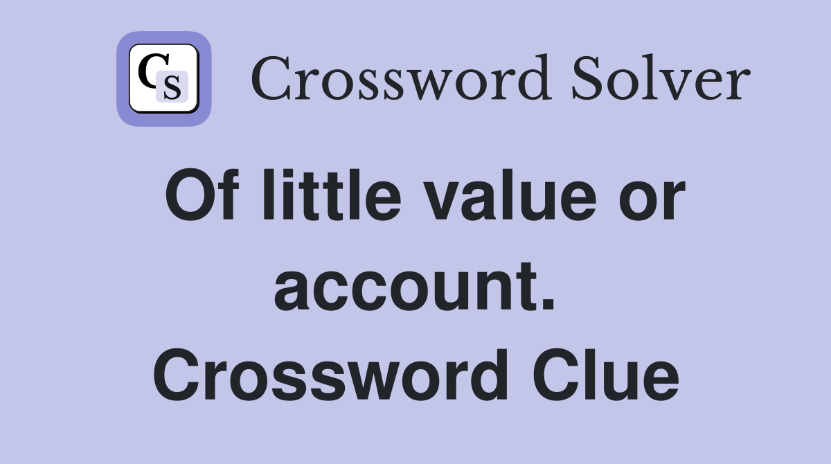 Of little value or account. Crossword Clue