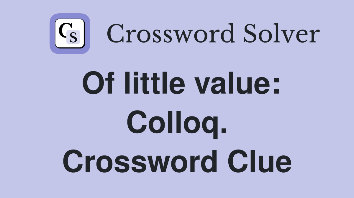 Of little value: Colloq. Crossword Clue