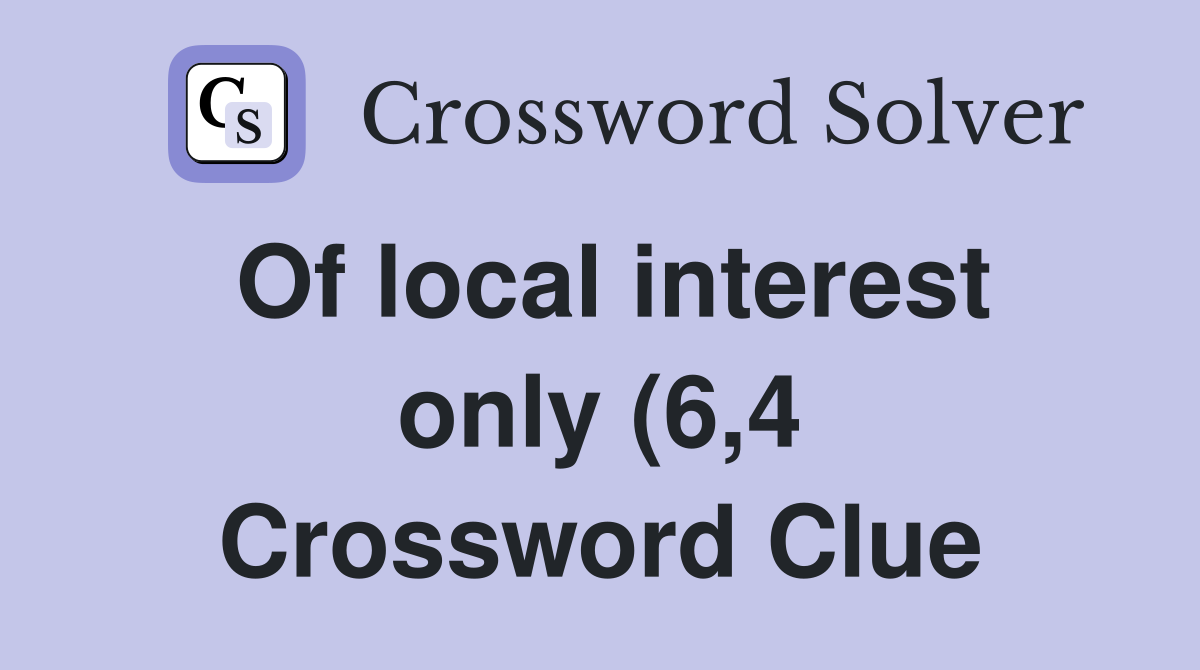 Of local interest only (6 4) Crossword Clue Answers Crossword Solver Of local interest only (6 4) Crossword Clue Answers Crossword Solver
