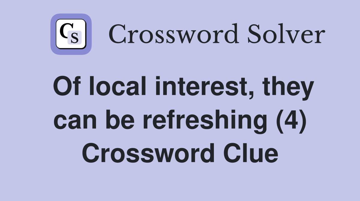 Of local interest, they can be refreshing (4) Crossword Clue