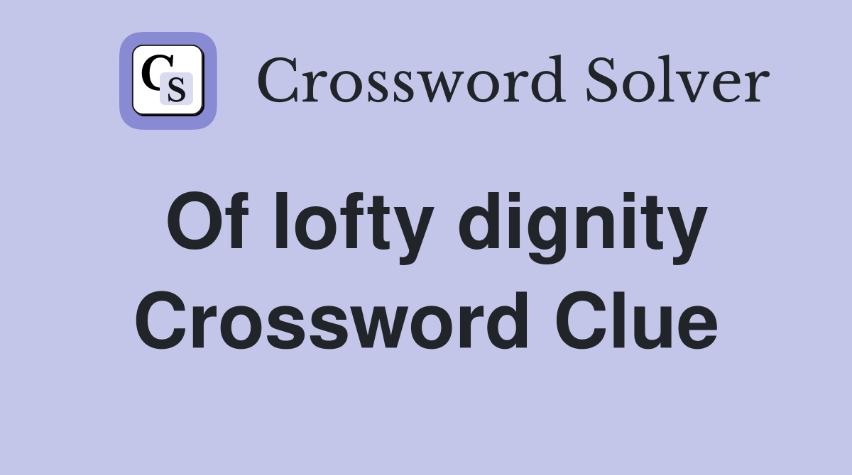 Of lofty dignity Crossword Clue