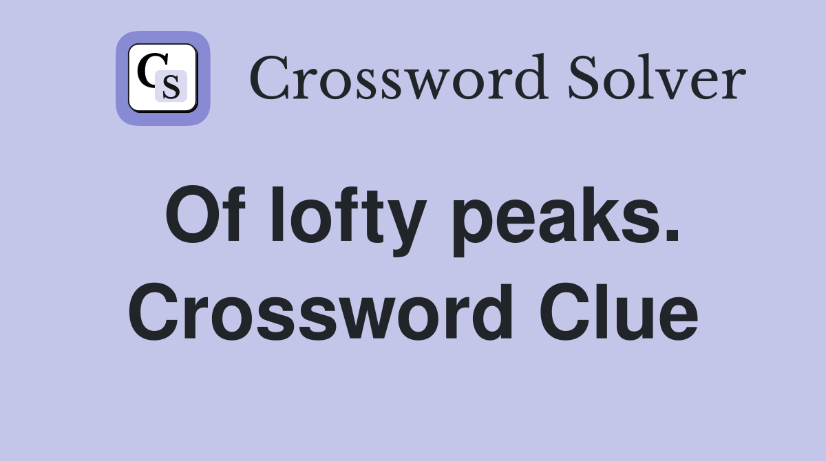 Of lofty peaks. Crossword Clue