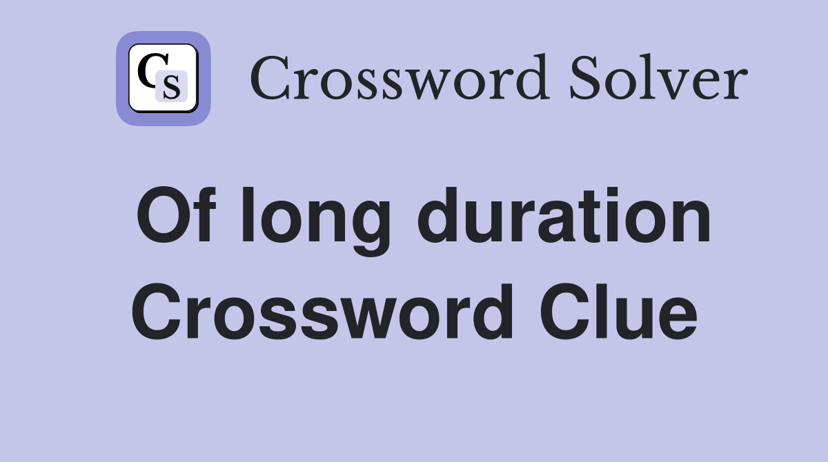 Of long duration Crossword Clue