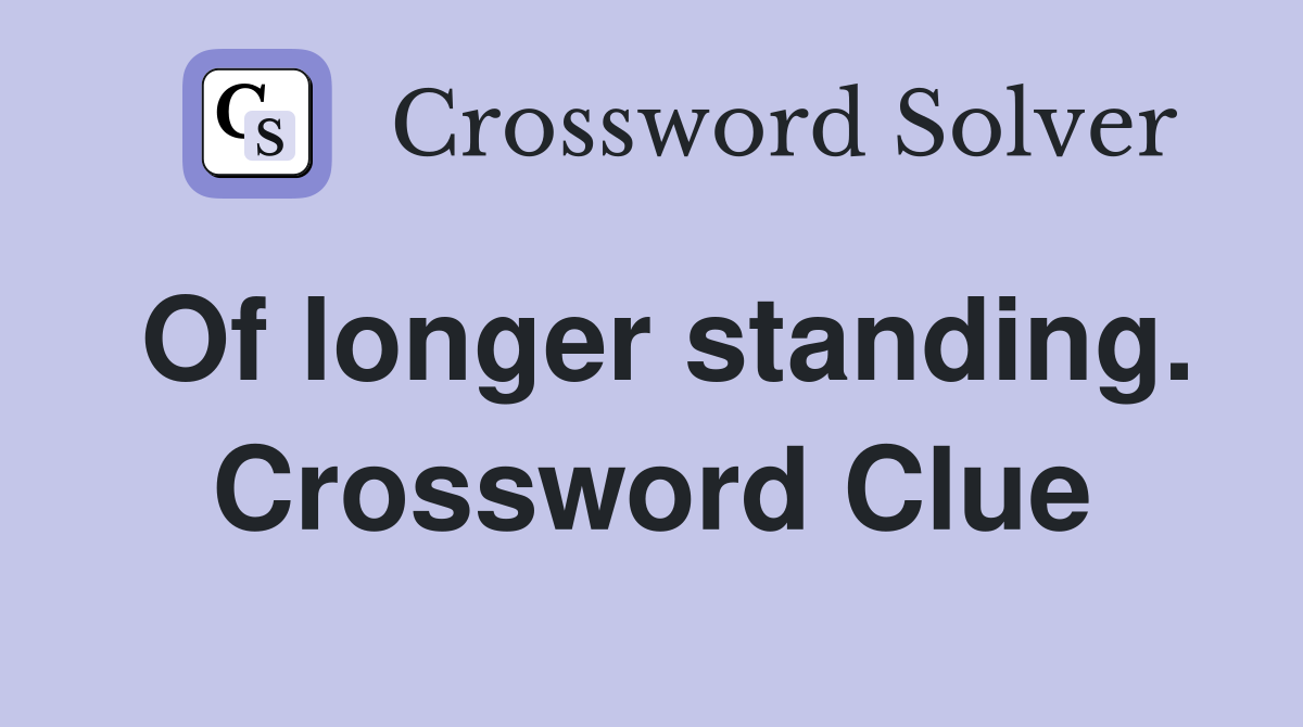 Of longer standing. Crossword Clue