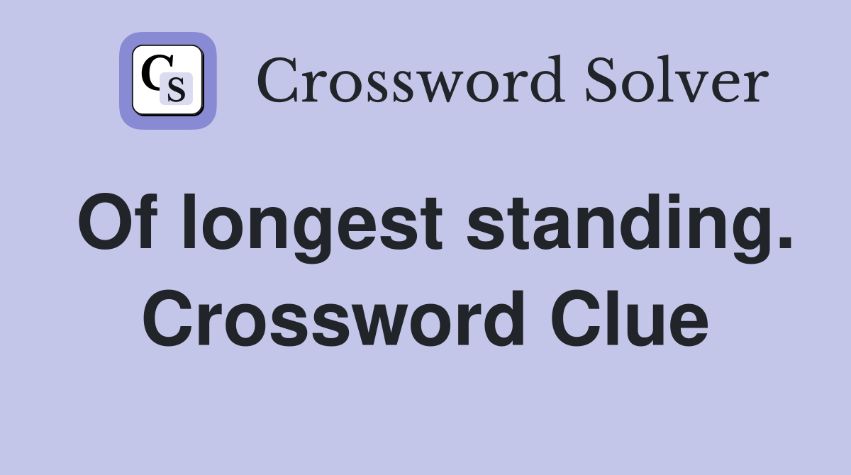 Of longest standing. Crossword Clue