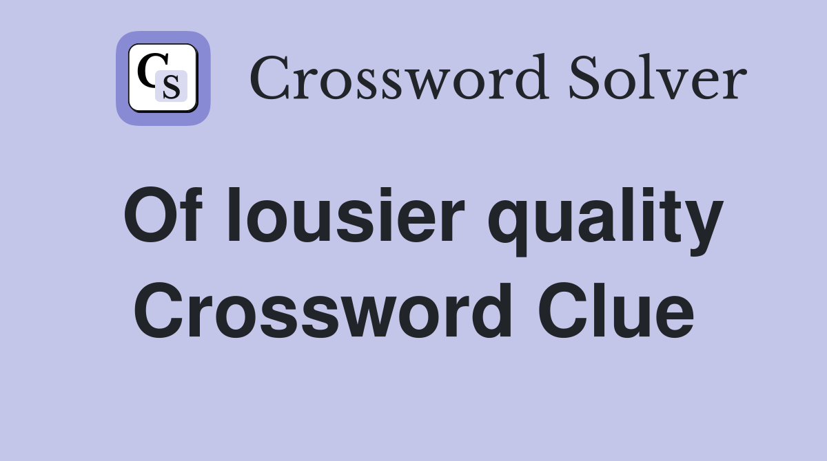 Of lousier quality Crossword Clue