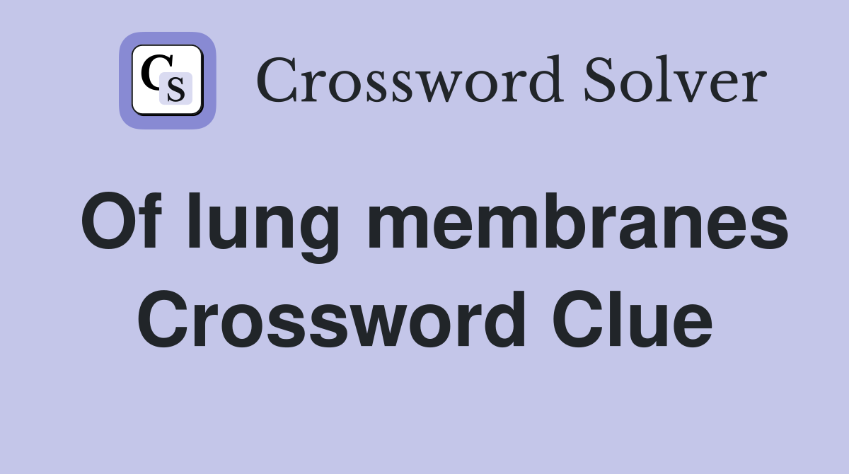Of lung membranes Crossword Clue