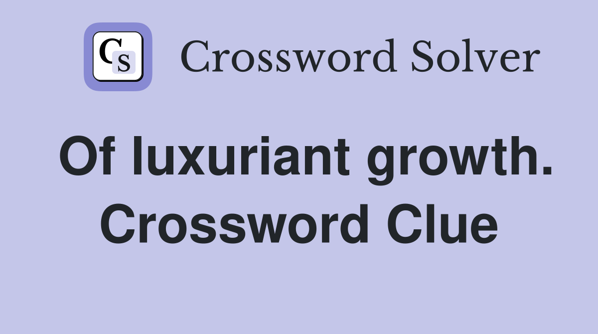 Of luxuriant growth. Crossword Clue