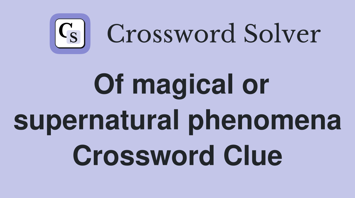 Of magical or supernatural phenomena Crossword Clue