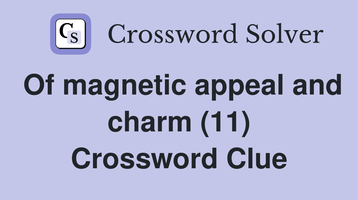 Of magnetic appeal and charm (11) Crossword Clue